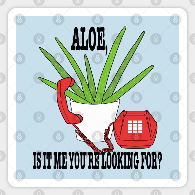 Aloe Is It Me Youre Looking For? Magnet by skauff